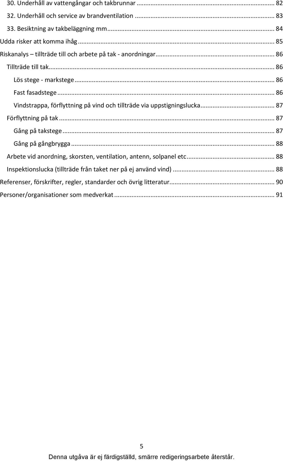 .. 86 Vindstrappa, förflyttning på vind och tillträde via uppstigningslucka... 87 Förflyttning på tak... 87 Gång på takstege... 87 Gång på gångbrygga.