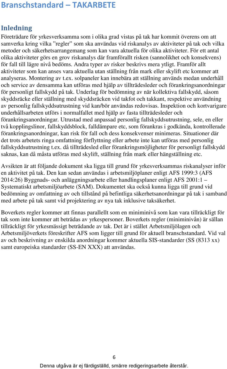 För ett antal olika aktiviteter görs en grov riskanalys där framförallt risken (sannolikhet och konsekvens) för fall till lägre nivå bedöms. Andra typer av risker beskrivs mera ytligt.