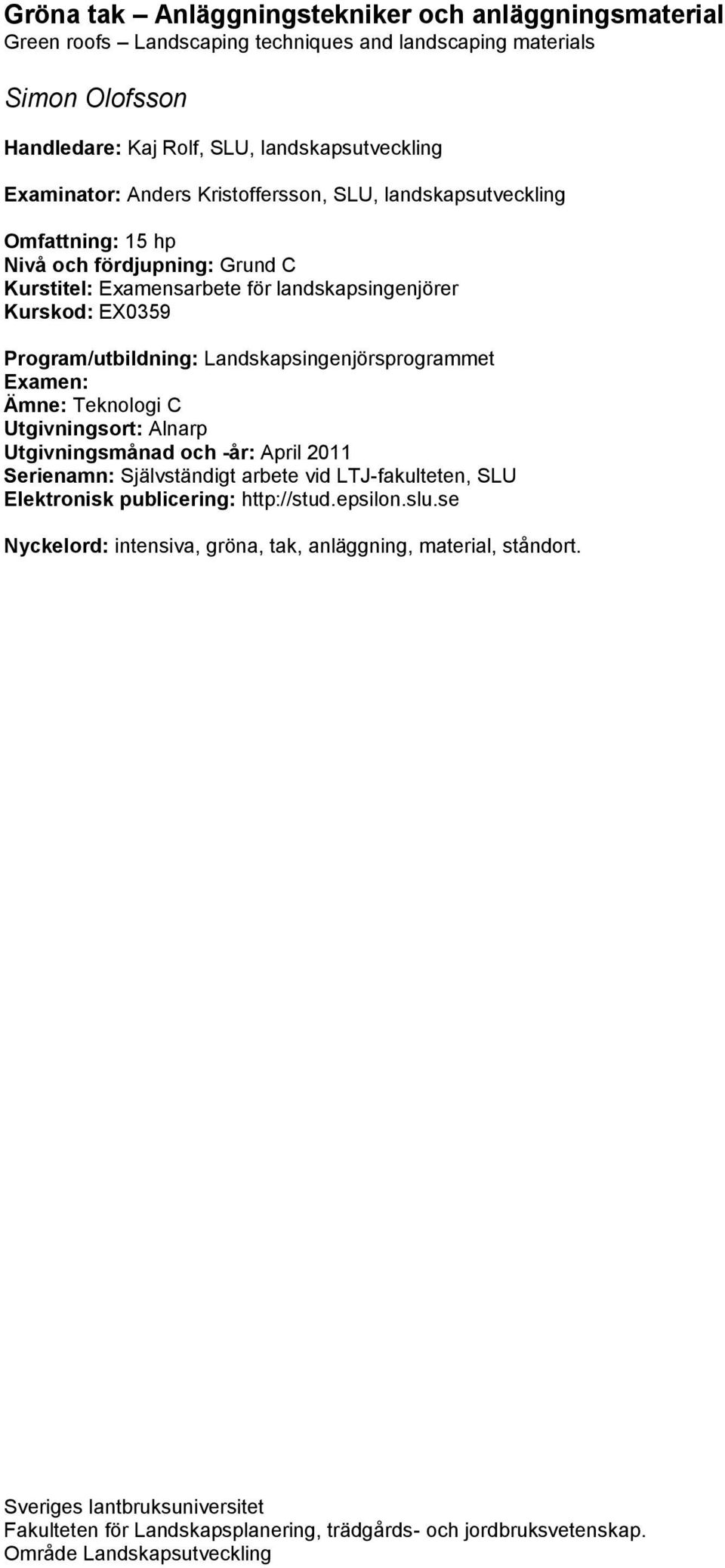 Landskapsingenjörsprogrammet Examen: Ämne: Teknologi C Utgivningsort: Alnarp Utgivningsmånad och -år: April 2011 Serienamn: Självständigt arbete vid LTJ-fakulteten, SLU Elektronisk publicering: