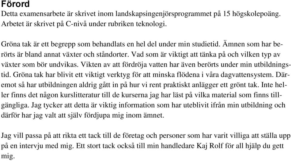 Vad som är viktigt att tänka på och vilken typ av växter som bör undvikas. Vikten av att fördröja vatten har även berörts under min utbildningstid.