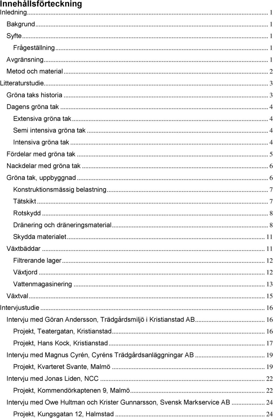 .. 7 Tätskikt... 7 Rotskydd... 8 Dränering och dräneringsmaterial... 8 Skydda materialet... 11 Växtbäddar... 11 Filtrerande lager... 12 Växtjord... 12 Vattenmagasinering... 13 Växtval.