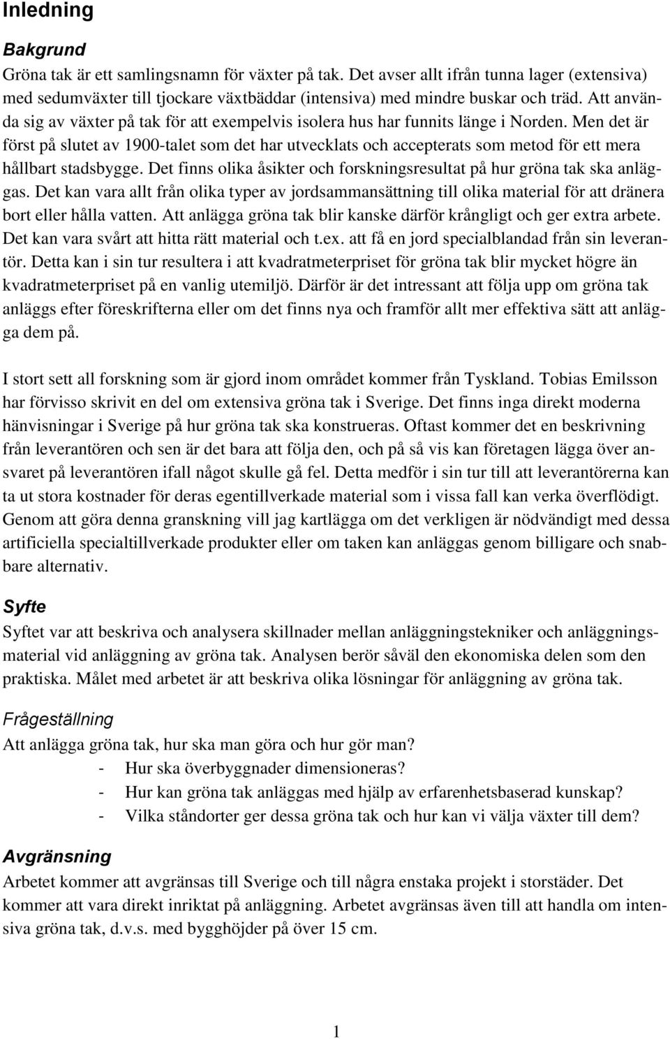 Men det är först på slutet av 1900-talet som det har utvecklats och accepterats som metod för ett mera hållbart stadsbygge.