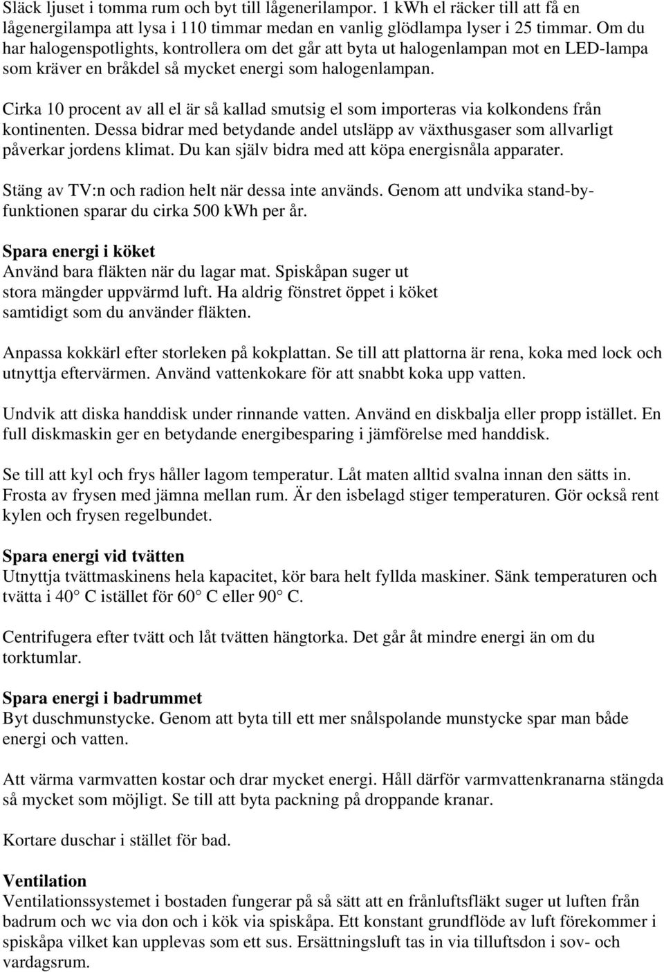 Cirka 10 procent av all el är så kallad smutsig el som importeras via kolkondens från kontinenten. Dessa bidrar med betydande andel utsläpp av växthusgaser som allvarligt påverkar jordens klimat.