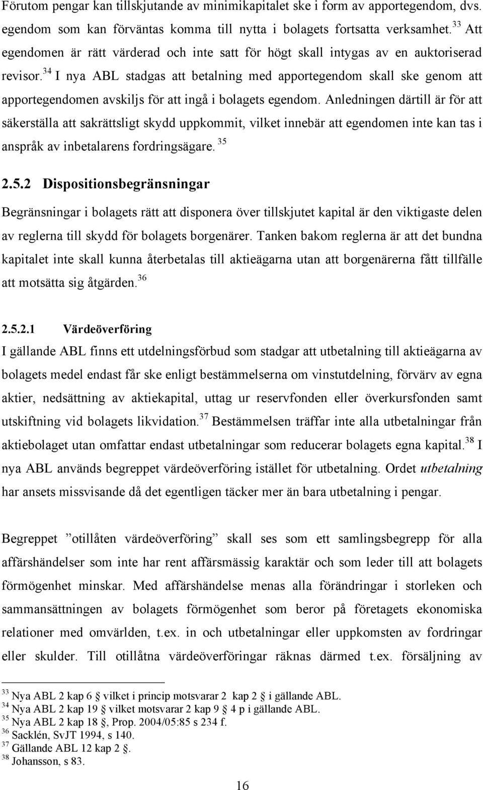 34 I nya ABL stadgas att betalning med apportegendom skall ske genom att apportegendomen avskiljs för att ingå i bolagets egendom.