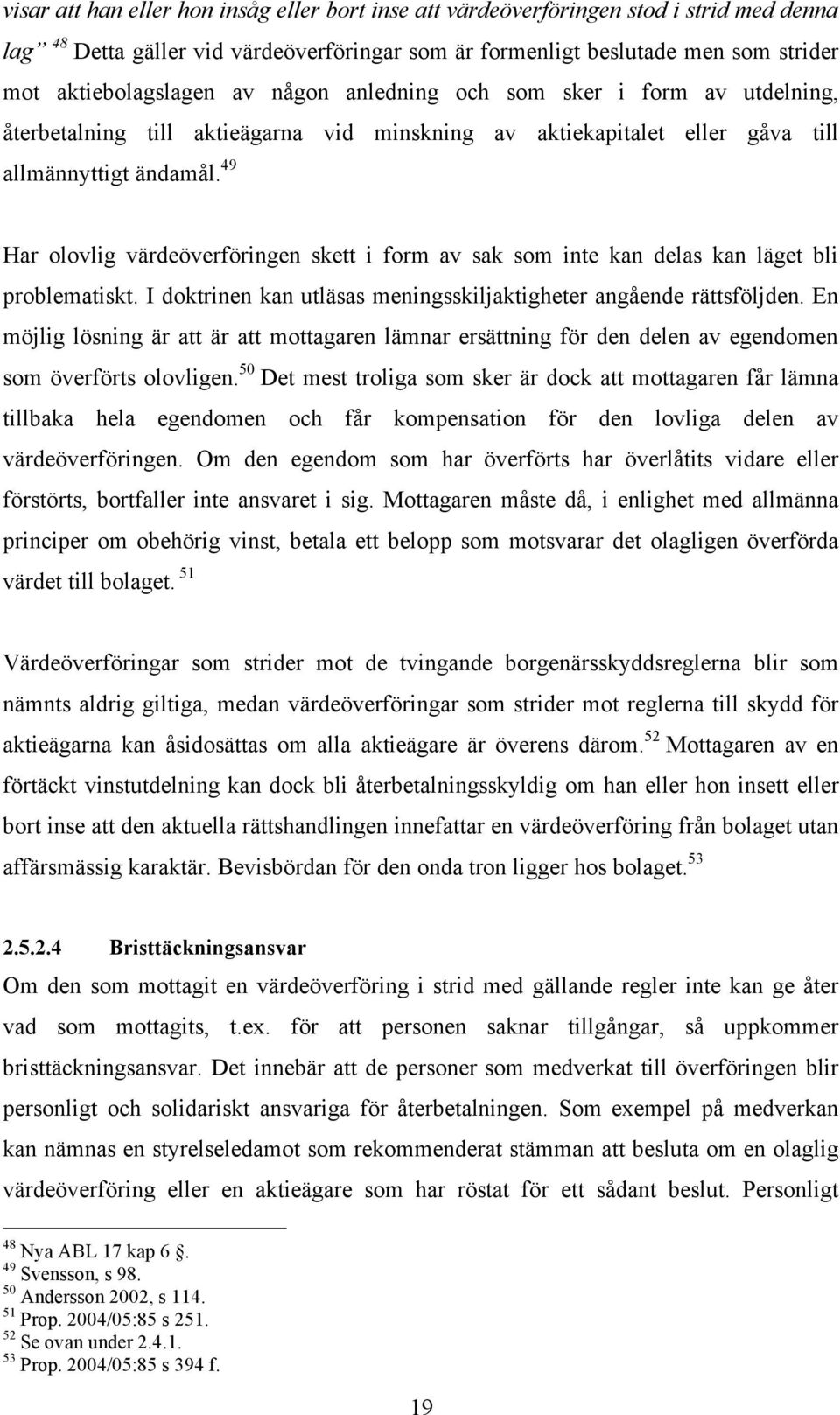 49 Har olovlig värdeöverföringen skett i form av sak som inte kan delas kan läget bli problematiskt. I doktrinen kan utläsas meningsskiljaktigheter angående rättsföljden.