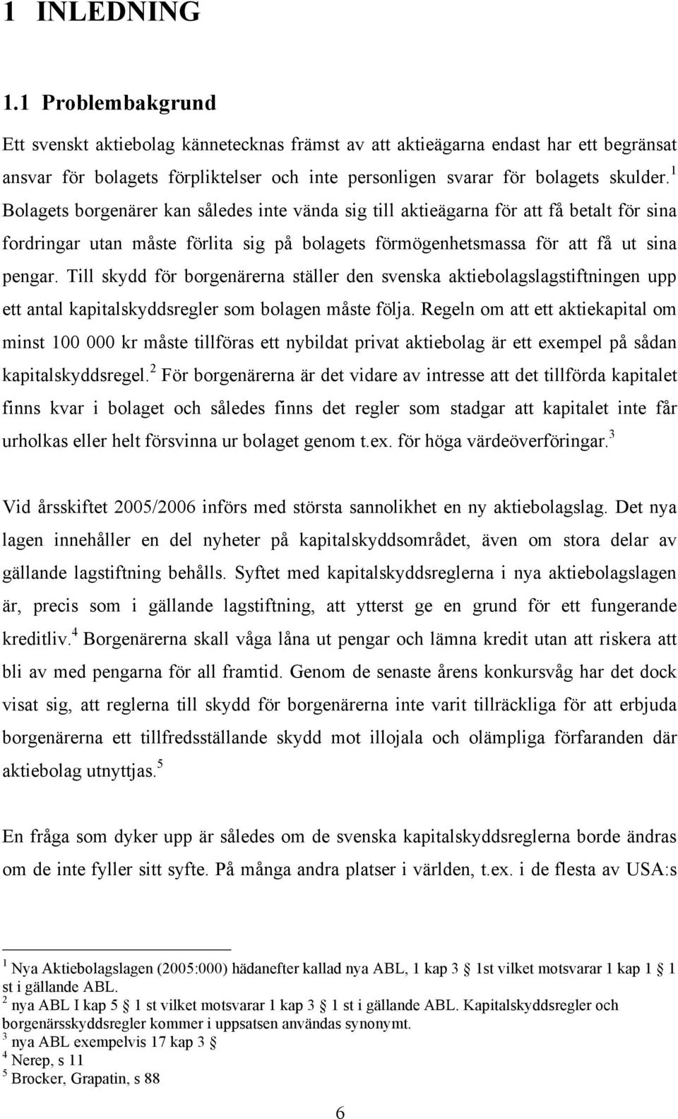 1 Bolagets borgenärer kan således inte vända sig till aktieägarna för att få betalt för sina fordringar utan måste förlita sig på bolagets förmögenhetsmassa för att få ut sina pengar.