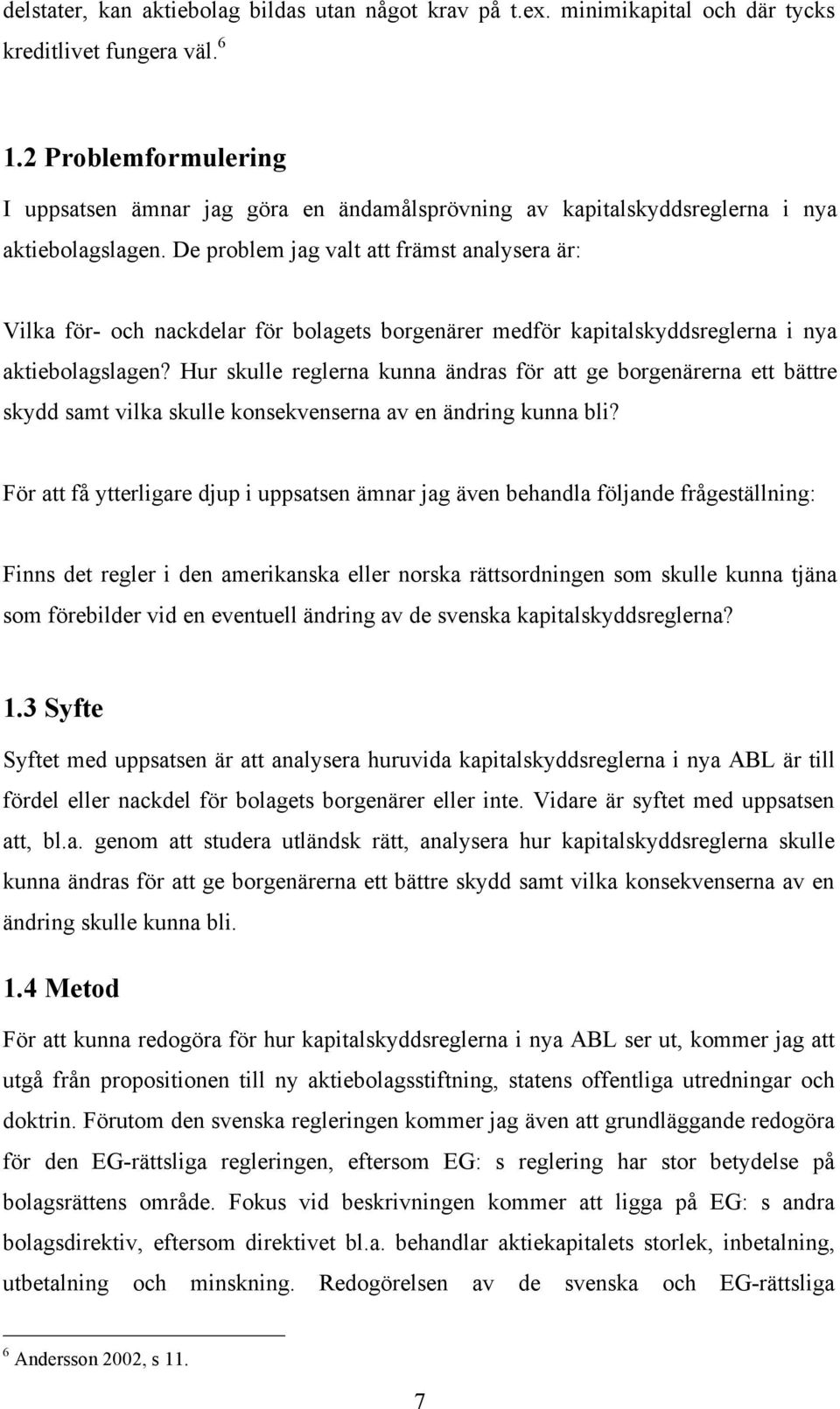 De problem jag valt att främst analysera är: Vilka för- och nackdelar för bolagets borgenärer medför kapitalskyddsreglerna i nya aktiebolagslagen?