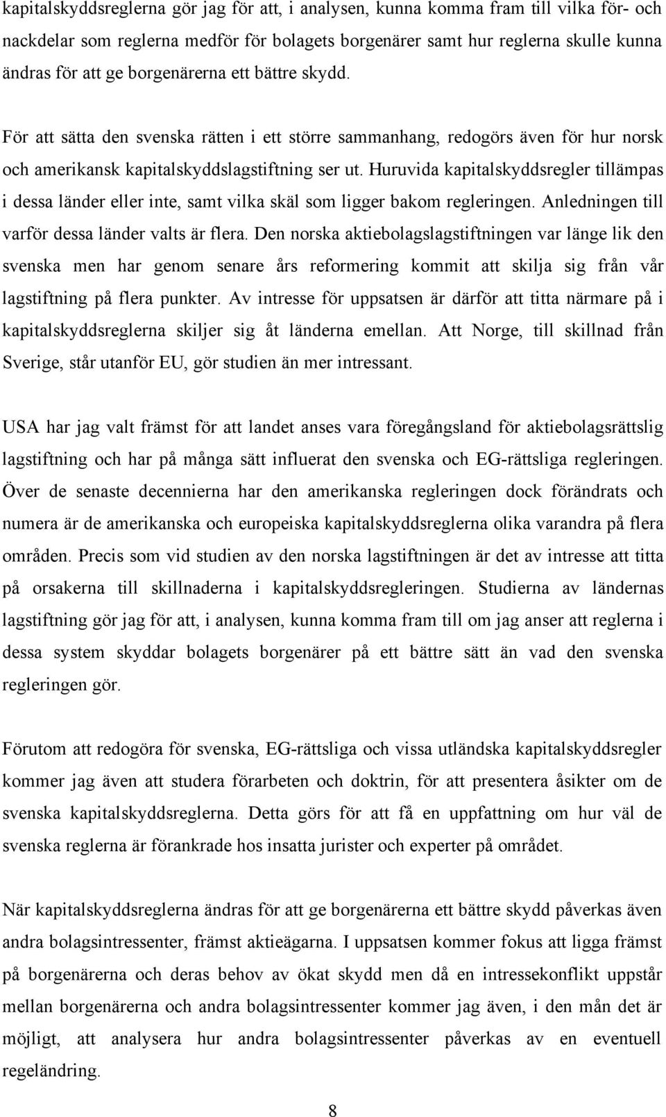 Huruvida kapitalskyddsregler tillämpas i dessa länder eller inte, samt vilka skäl som ligger bakom regleringen. Anledningen till varför dessa länder valts är flera.