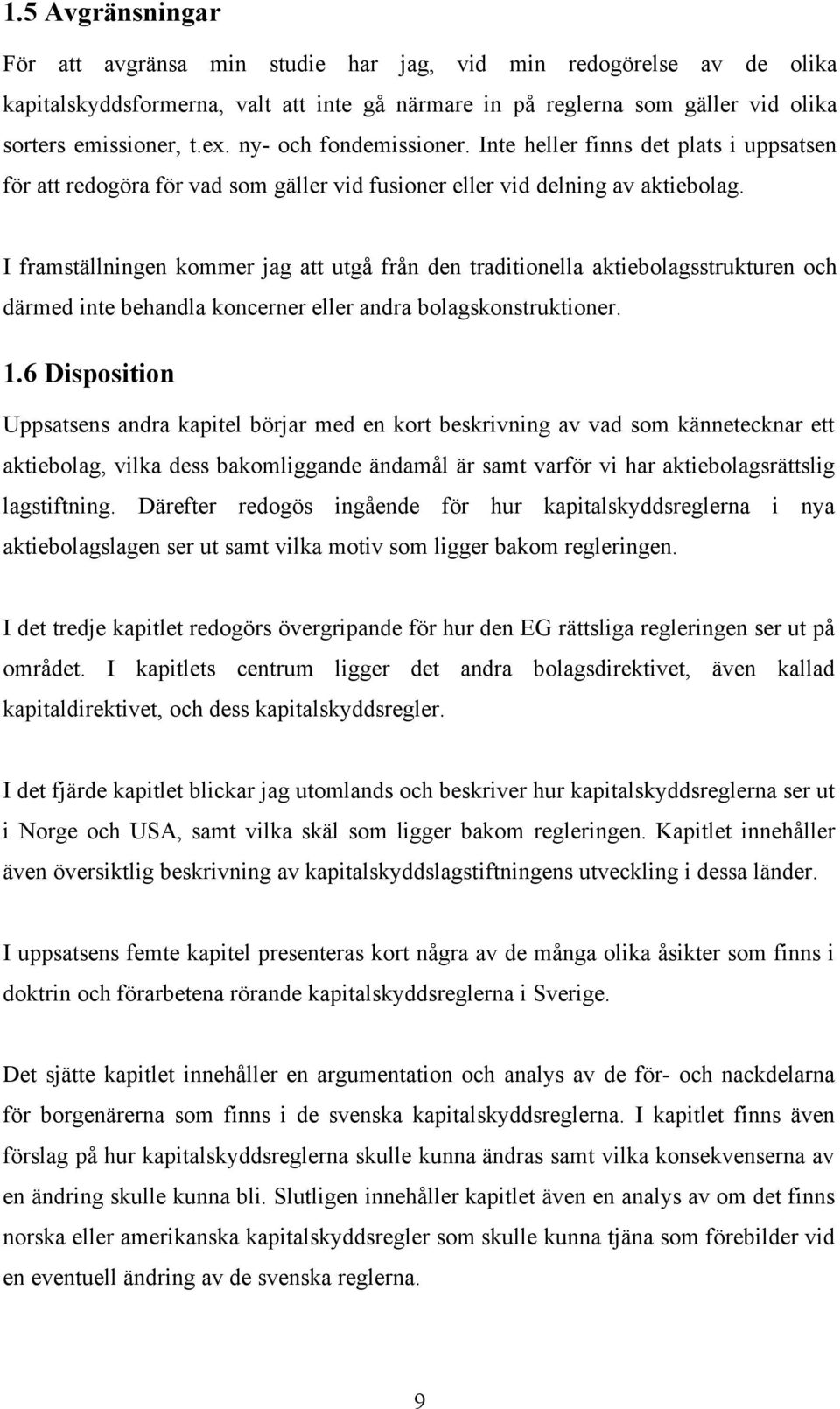 I framställningen kommer jag att utgå från den traditionella aktiebolagsstrukturen och därmed inte behandla koncerner eller andra bolagskonstruktioner. 1.