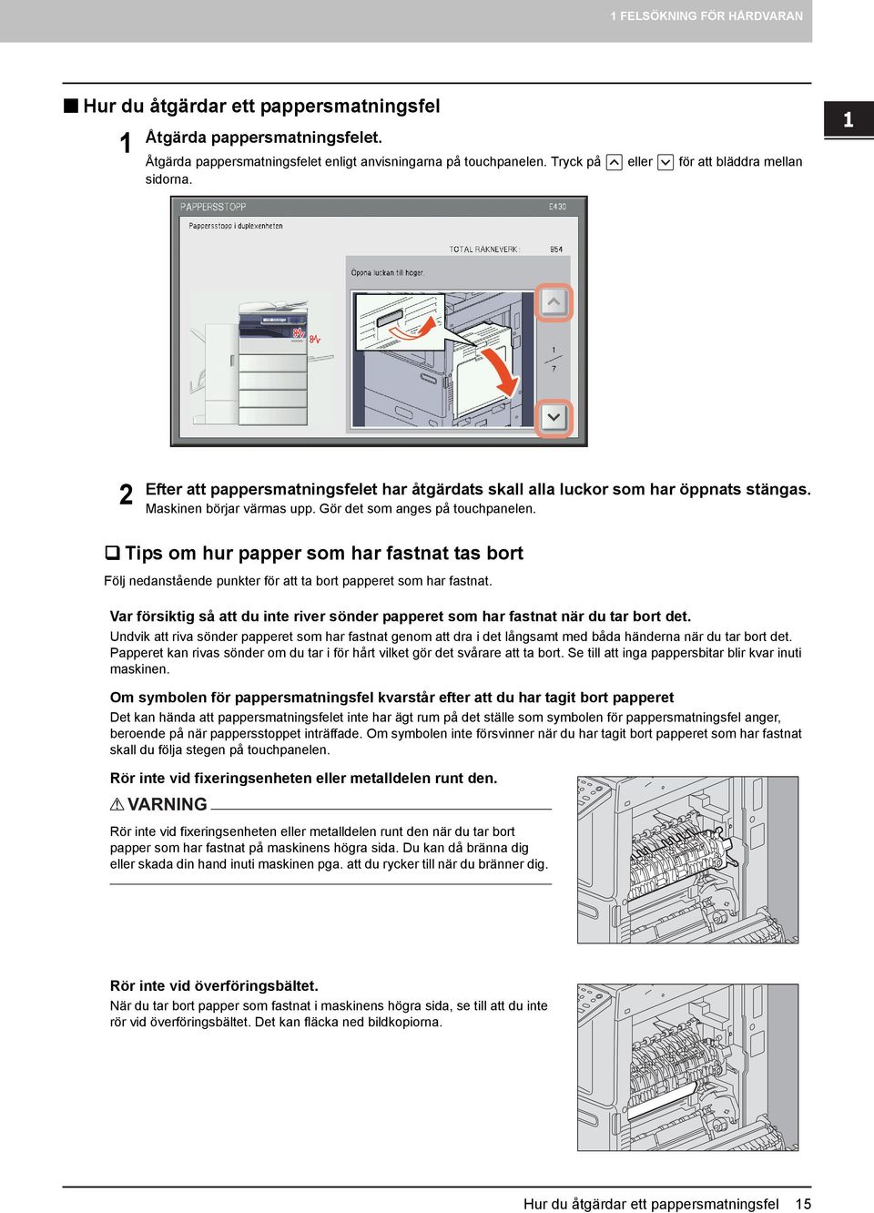 Tips om hur papper som har fastnat tas bort Följ nedanstående punkter för att ta bort papperet som har fastnat. Var försiktig så att du inte river sönder papperet som har fastnat när du tar bort det.