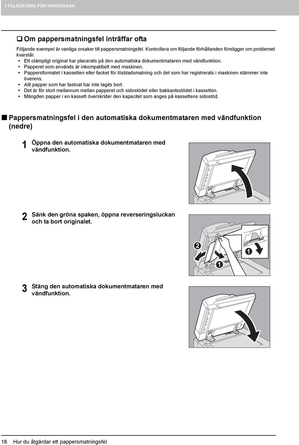 Pappersformatet i kassetten eller facket för lösbladsmatning och det som har registrerats i maskinen stämmer inte överens. Allt papper som har fastnat har inte tagits bort.