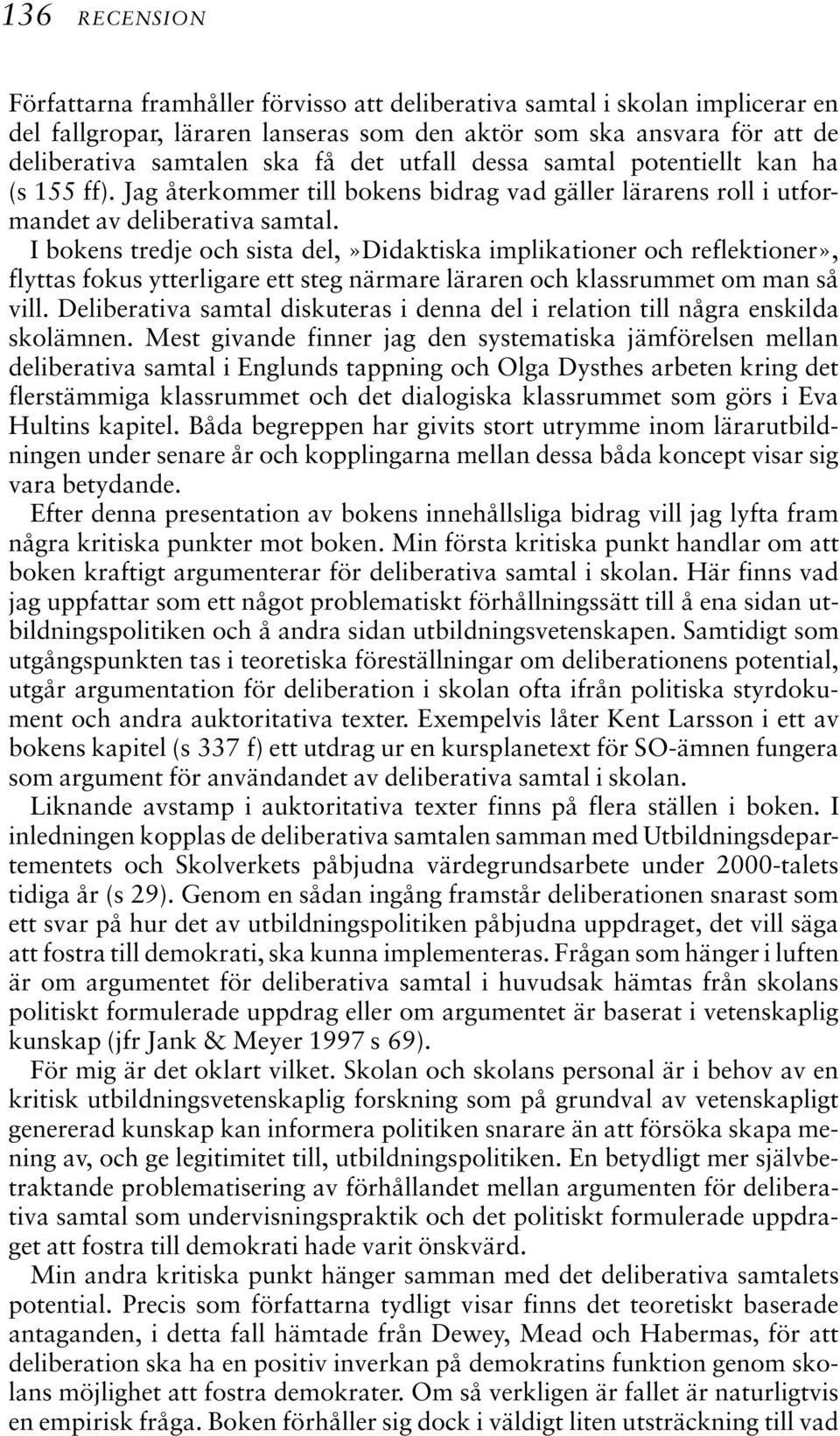 I bokens tredje och sista del,»didaktiska implikationer och reflektioner», flyttas fokus ytterligare ett steg närmare läraren och klassrummet om man så vill.