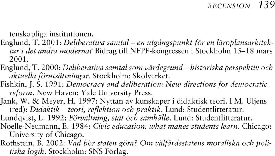 New Haven: Yale University Press. Jank, W. & Meyer, H. 1997: Nyttan av kunskaper i didaktisk teori. I M. Uljens (red): Didaktik teori, reflektion och praktik. Lund: Studentlitteratur. Lundqvist, L.