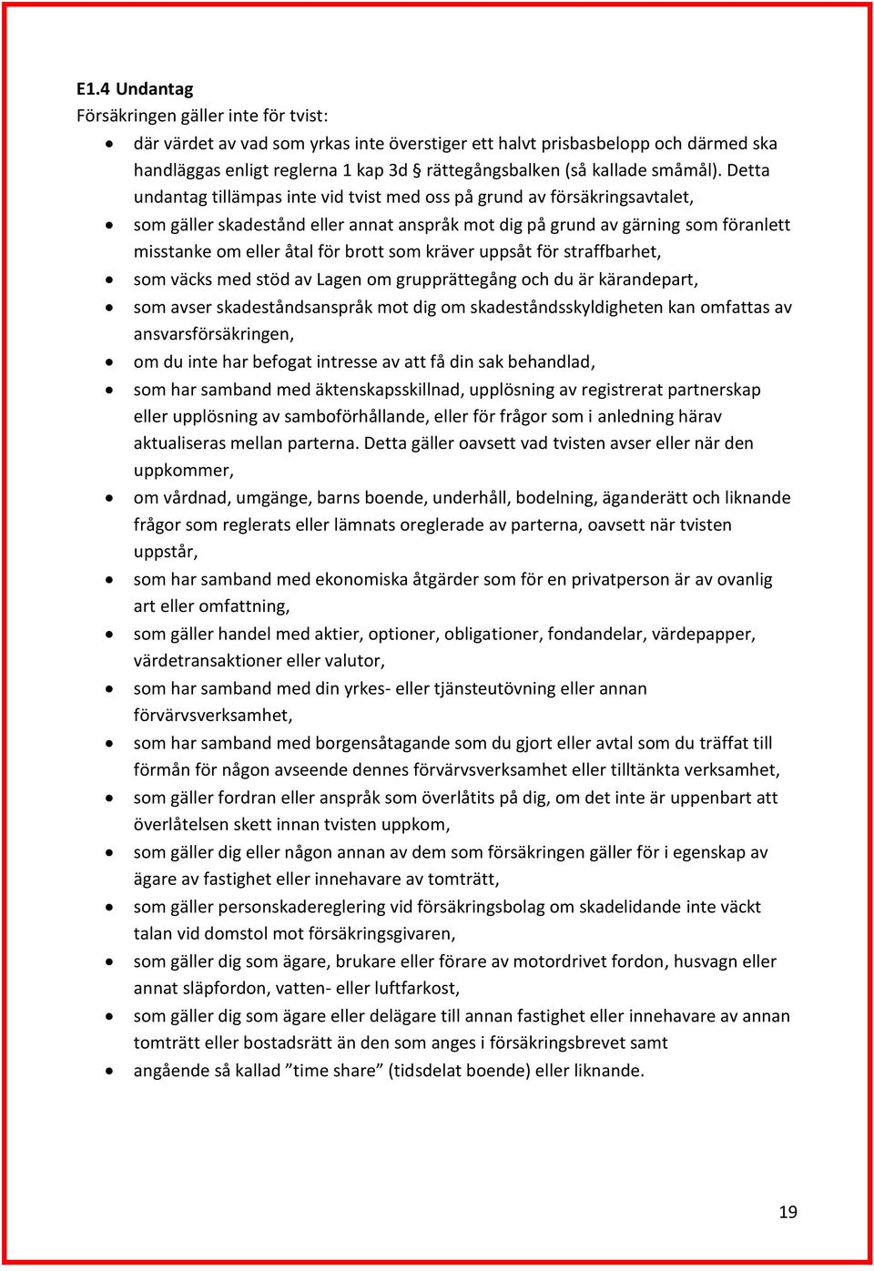 Detta undantag tillämpas inte vid tvist med oss på grund av försäkringsavtalet, som gäller skadestånd eller annat anspråk mot dig på grund av gärning som föranlett misstanke om eller åtal för brott