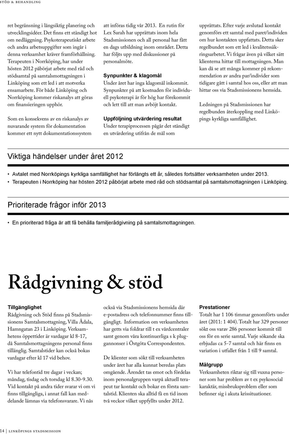 Terapeuten i Norrköping, har under hösten 2012 påbörjat arbete med råd och stödsamtal på samtalsmottagningen i Linköping som ett led i att motverka ensamarbete.