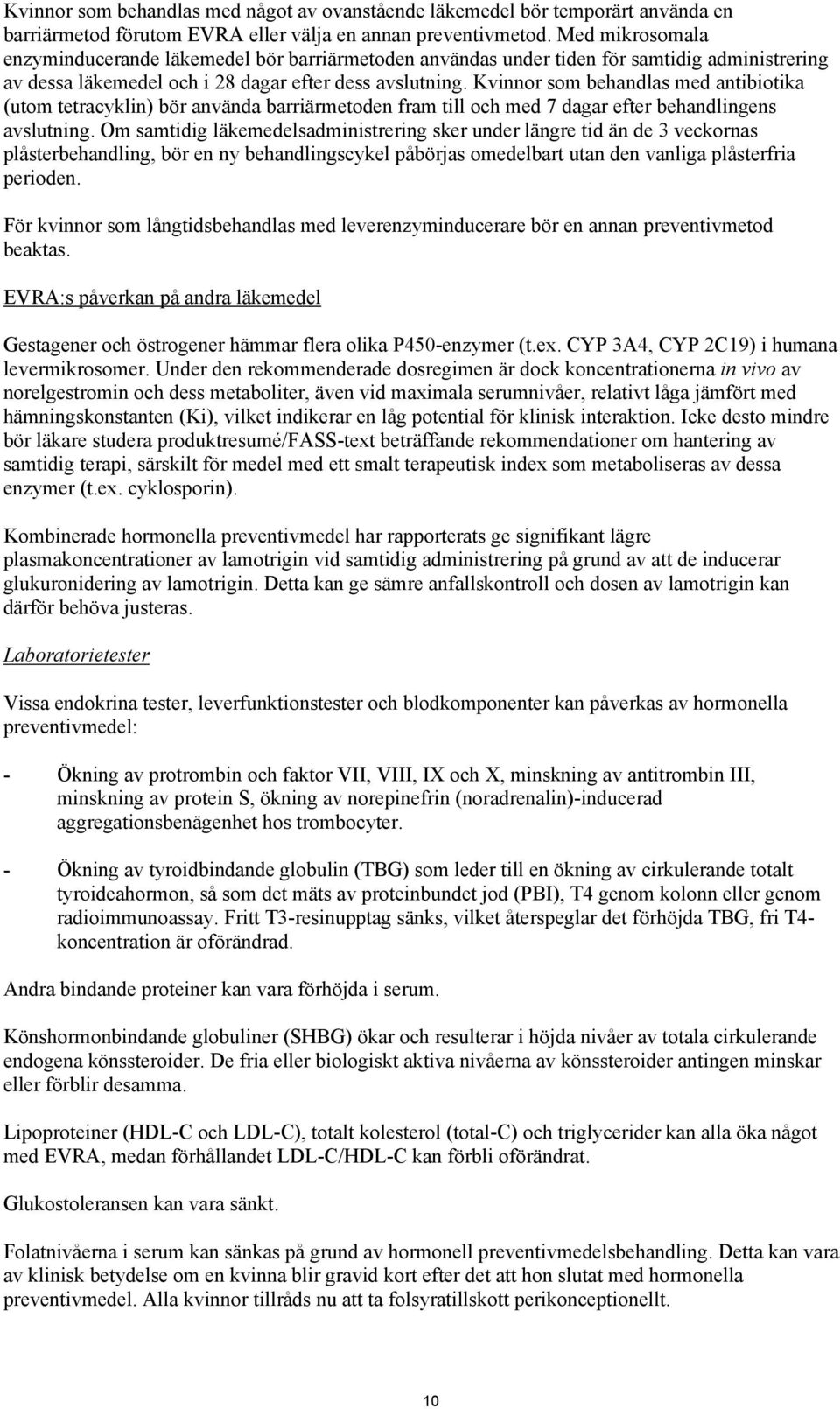 Kvinnor som behandlas med antibiotika (utom tetracyklin) bör använda barriärmetoden fram till och med 7 dagar efter behandlingens avslutning.