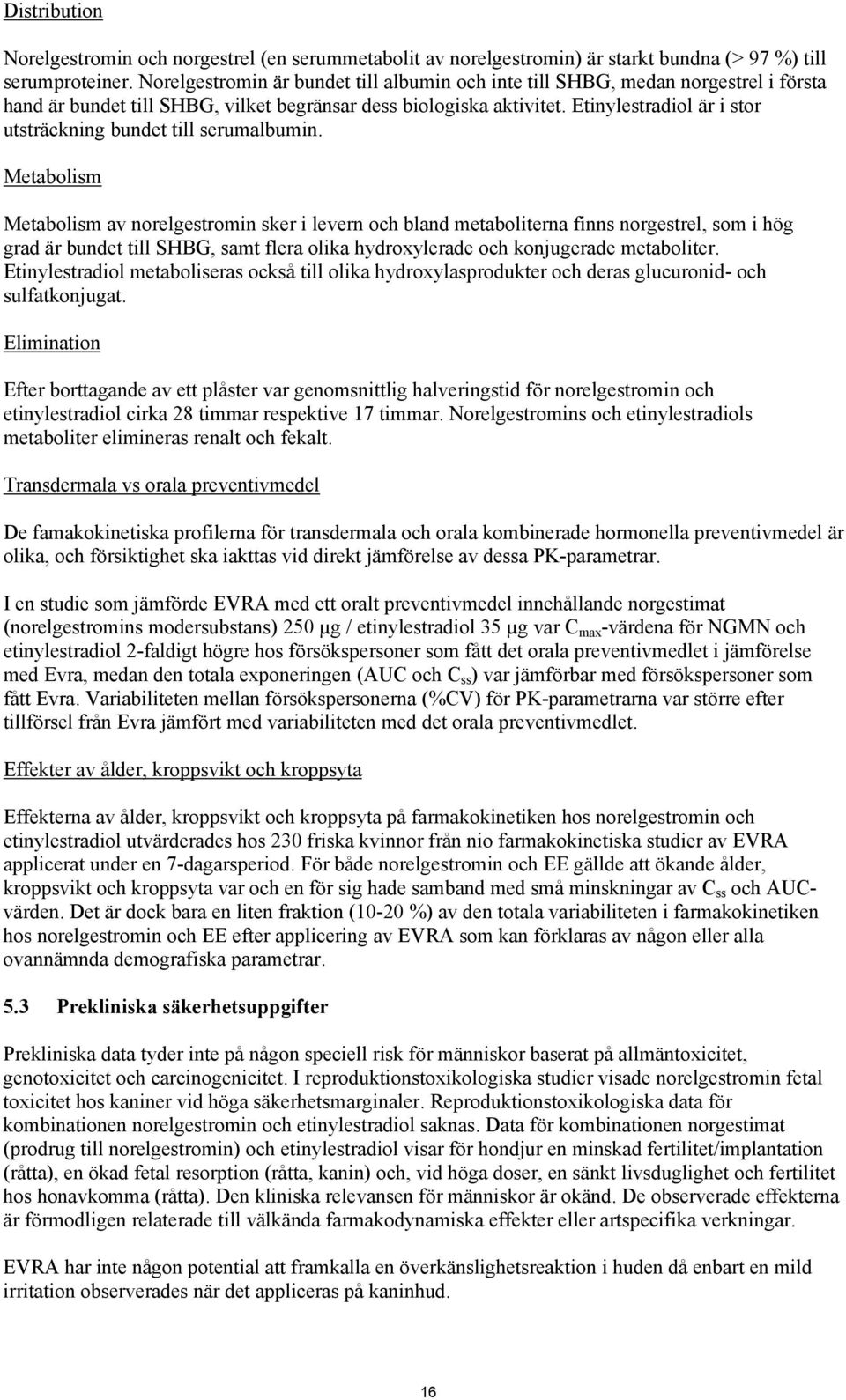 Etinylestradiol är i stor utsträckning bundet till serumalbumin.