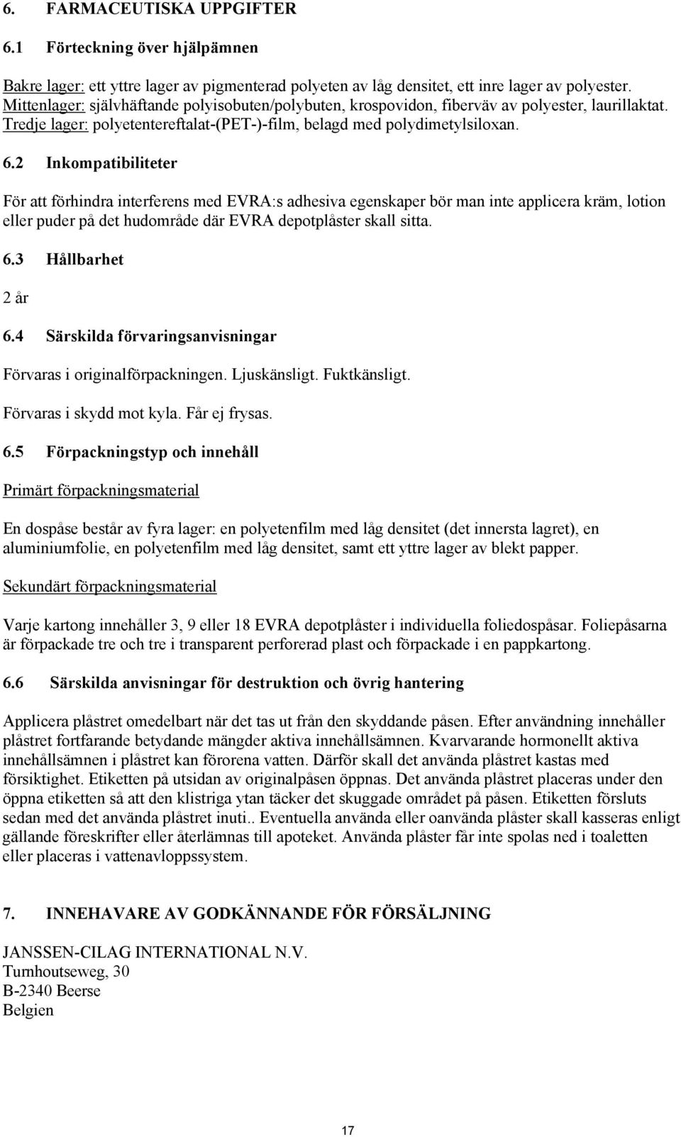 2 Inkompatibiliteter För att förhindra interferens med EVRA:s adhesiva egenskaper bör man inte applicera kräm, lotion eller puder på det hudområde där EVRA depotplåster skall sitta. 6.