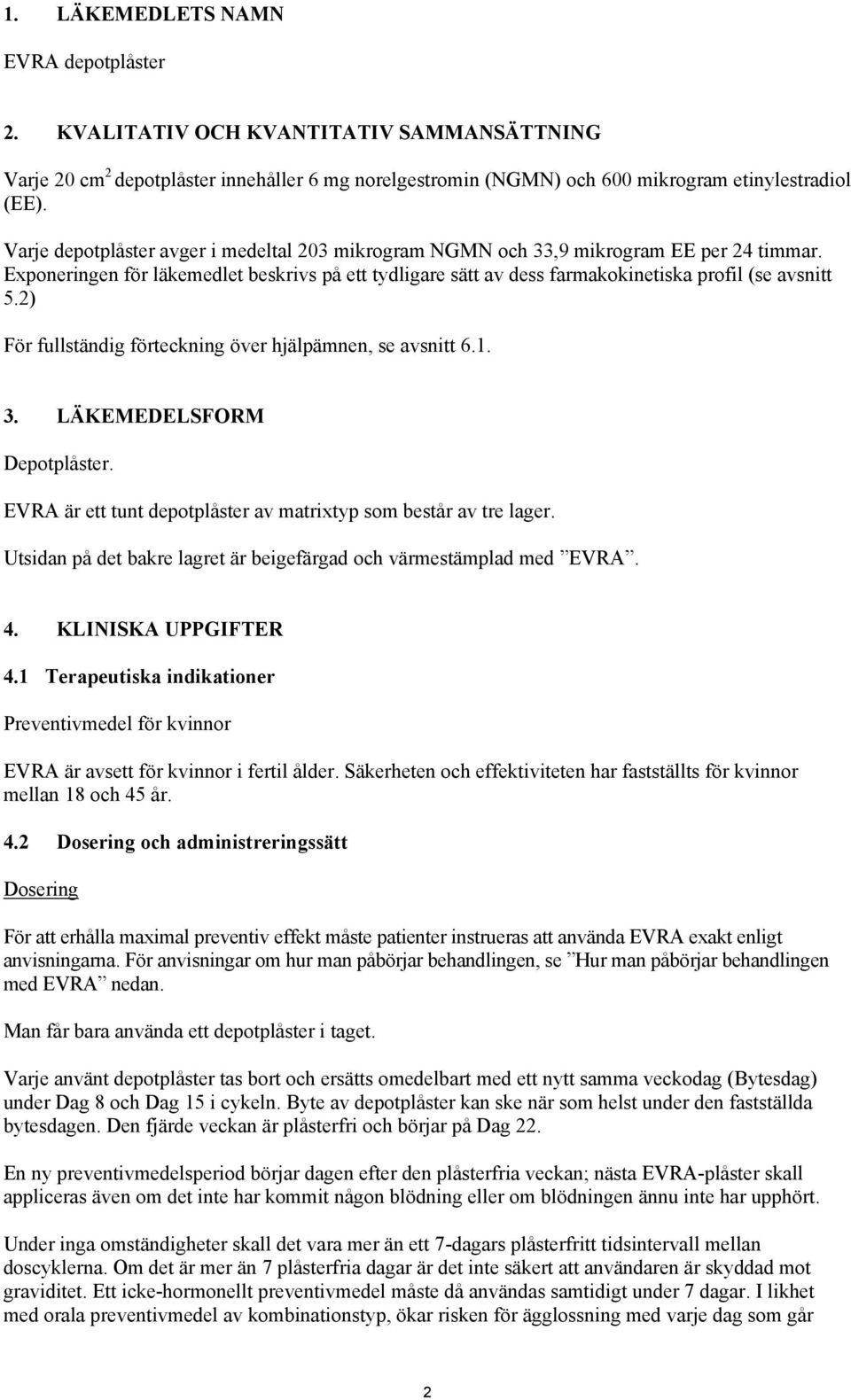 2) För fullständig förteckning över hjälpämnen, se avsnitt 6.1. 3. LÄKEMEDELSFORM Depotplåster. EVRA är ett tunt depotplåster av matrixtyp som består av tre lager.