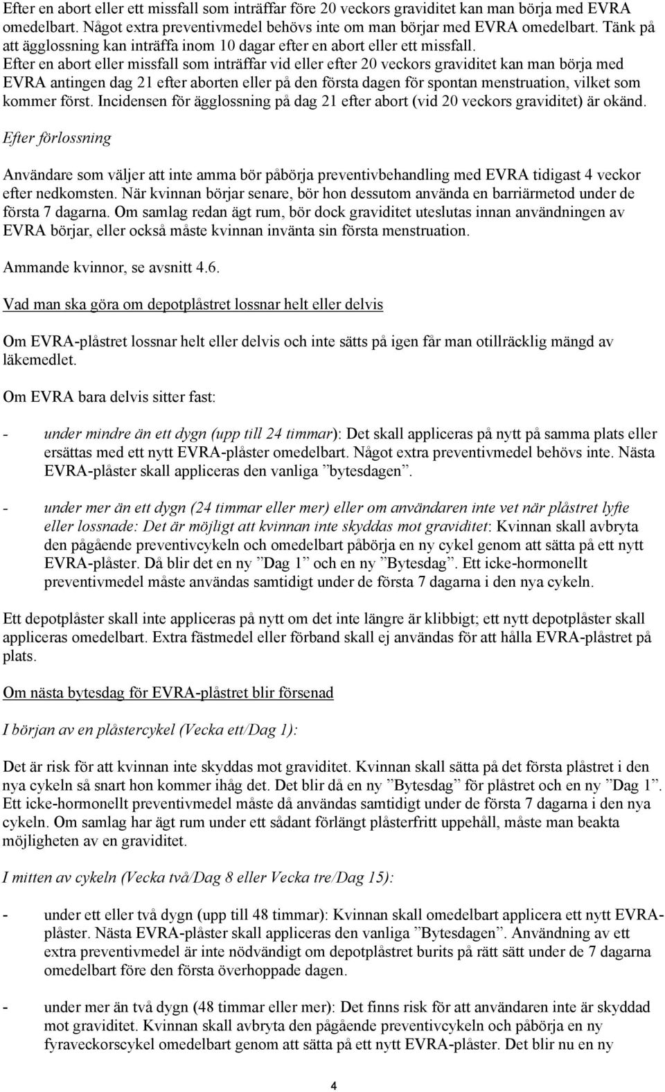 Efter en abort eller missfall som inträffar vid eller efter 20 veckors graviditet kan man börja med EVRA antingen dag 21 efter aborten eller på den första dagen för spontan menstruation, vilket som