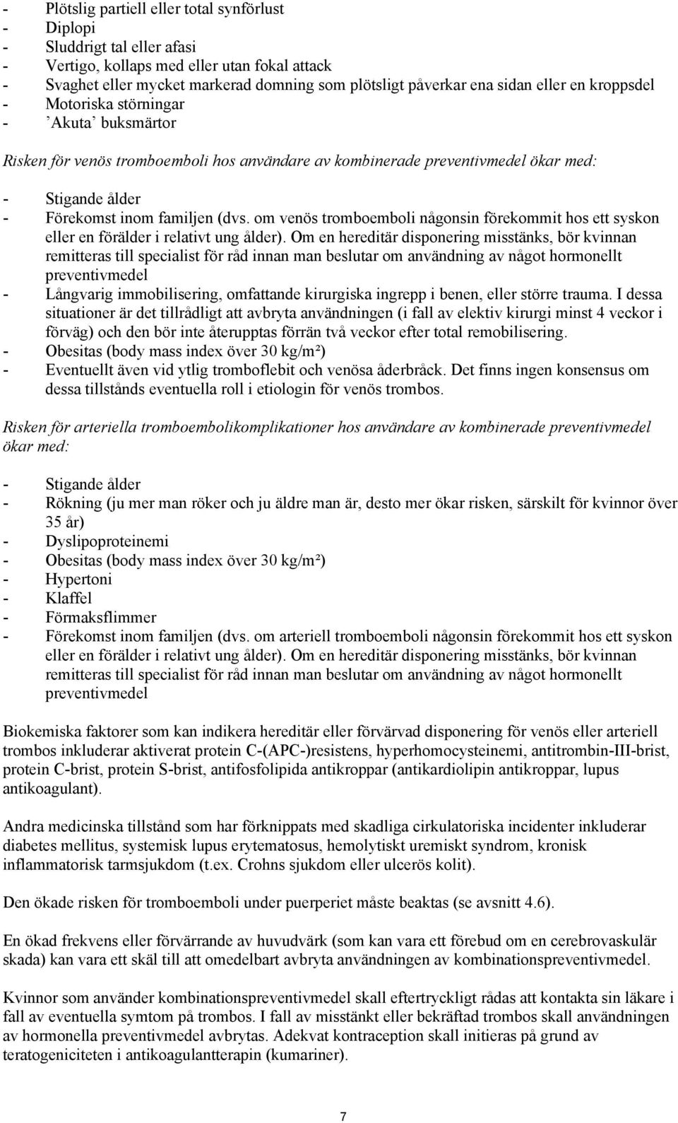 om venös tromboemboli någonsin förekommit hos ett syskon eller en förälder i relativt ung ålder).