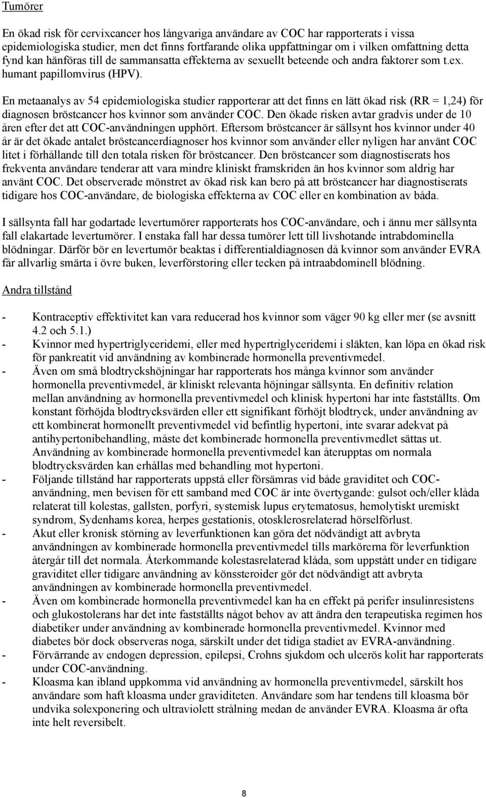 En metaanalys av 54 epidemiologiska studier rapporterar att det finns en lätt ökad risk (RR = 1,24) för diagnosen bröstcancer hos kvinnor som använder COC.