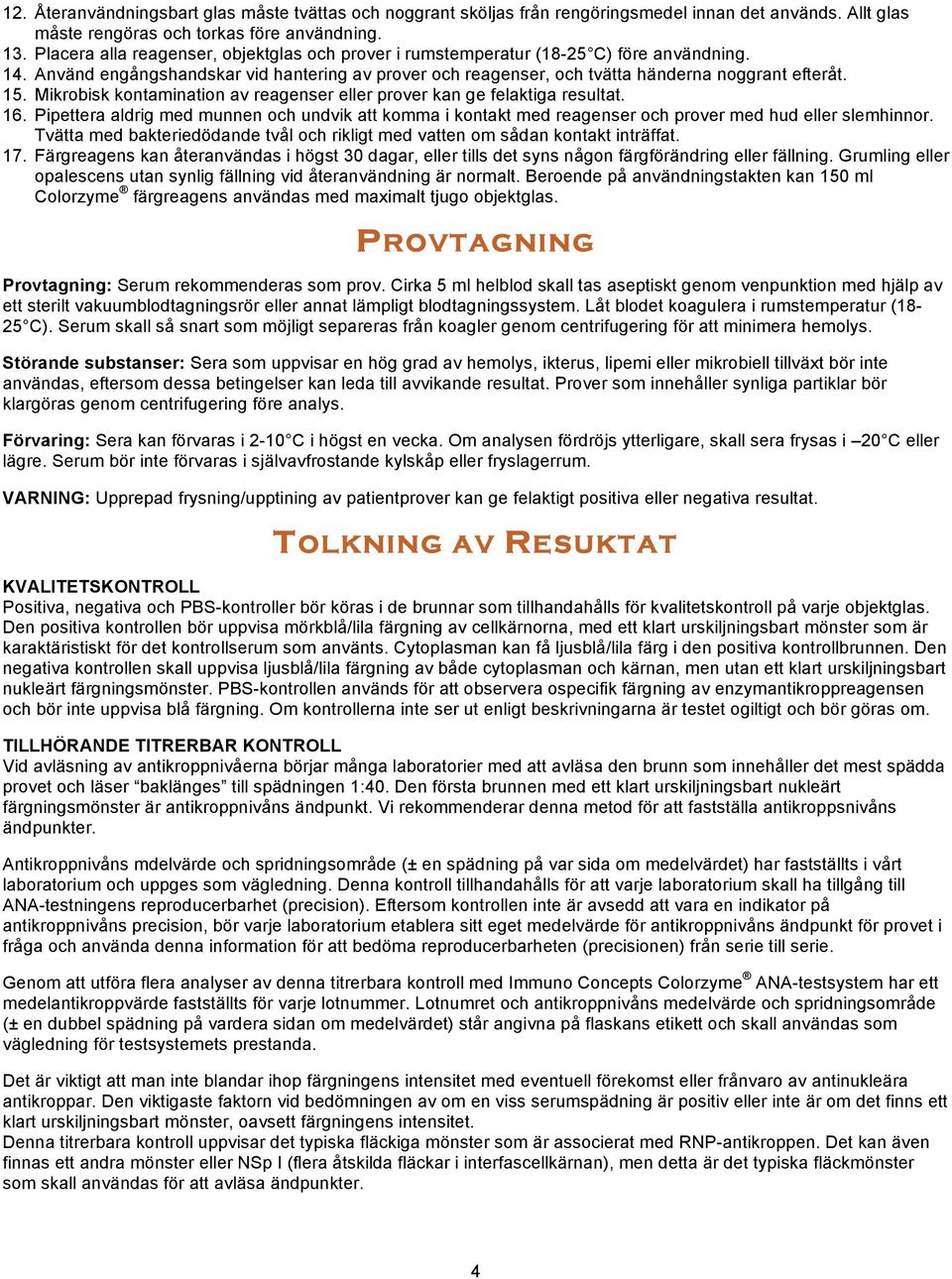 Mikrobisk kontamination av reagenser eller prover kan ge felaktiga resultat. 16. Pipettera aldrig med munnen och undvik att komma i kontakt med reagenser och prover med hud eller slemhinnor.