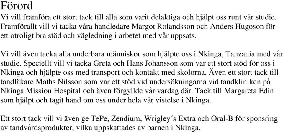 Vi vill även tacka alla underbara människor som hjälpte oss i Nkinga, Tanzania med vår studie.