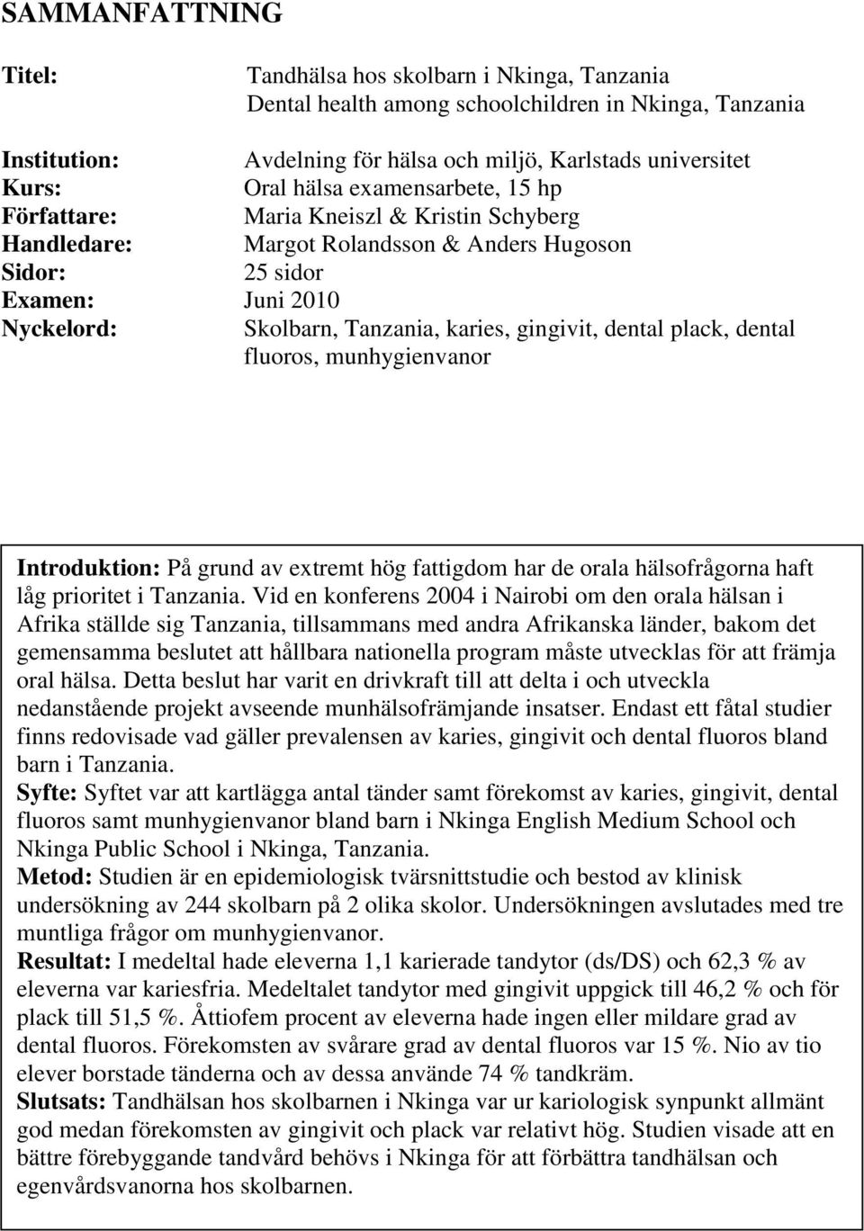 gingivit, dental plack, dental fluoros, munhygienvanor Introduktion: På grund av extremt hög fattigdom har de orala hälsofrågorna haft låg prioritet i Tanzania.