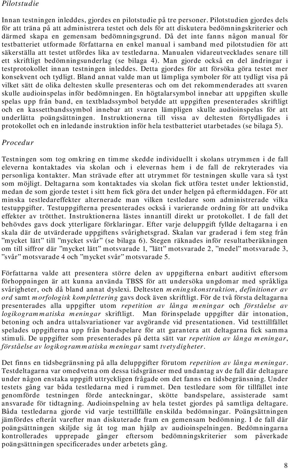 Då det inte fanns någon manual för testbatteriet utformade författarna en enkel manual i samband med pilotstudien för att säkerställa att testet utfördes lika av testledarna.