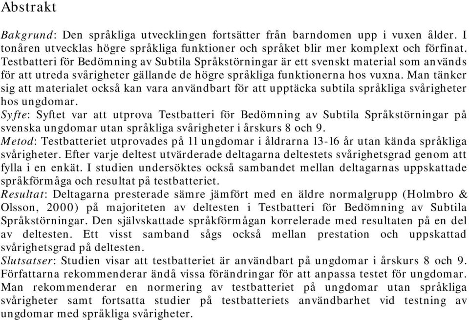 Man tänker sig att materialet också kan vara användbart för att upptäcka subtila språkliga svårigheter hos ungdomar.