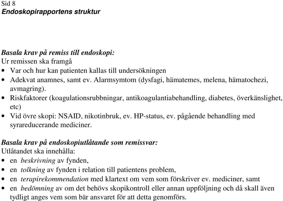 Riskfaktorer (koagulationsrubbningar, antikoagulantiabehandling, diabetes, överkänslighet, etc) Vid övre skopi: NSAID, nikotinbruk, ev. HP-status, ev.