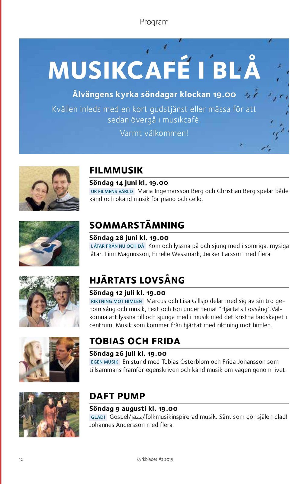 HJÄRTATS LOVSÅNG Söndag 12 juli kl. 19.00 RIKTNING MOT HIMLEN Marcus och Lisa Gillsjö delar med sig av sin tro genom sång och musik, text och ton under temat Hjärtats Lovsång.