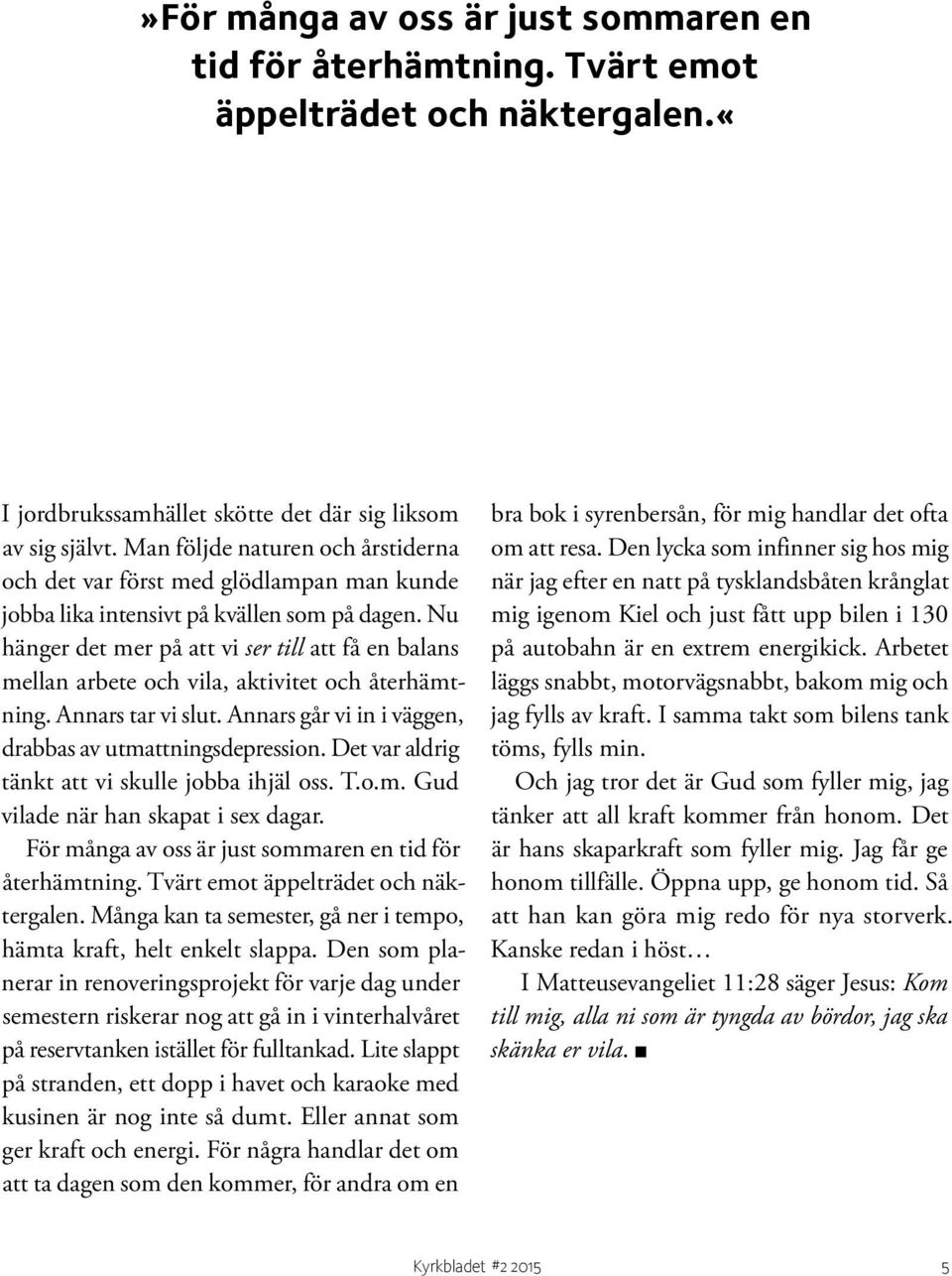 Nu hänger det mer på att vi ser till att få en balans mellan arbete och vila, aktivitet och återhämtning. Annars tar vi slut. Annars går vi in i väggen, drabbas av utmattningsdepression.