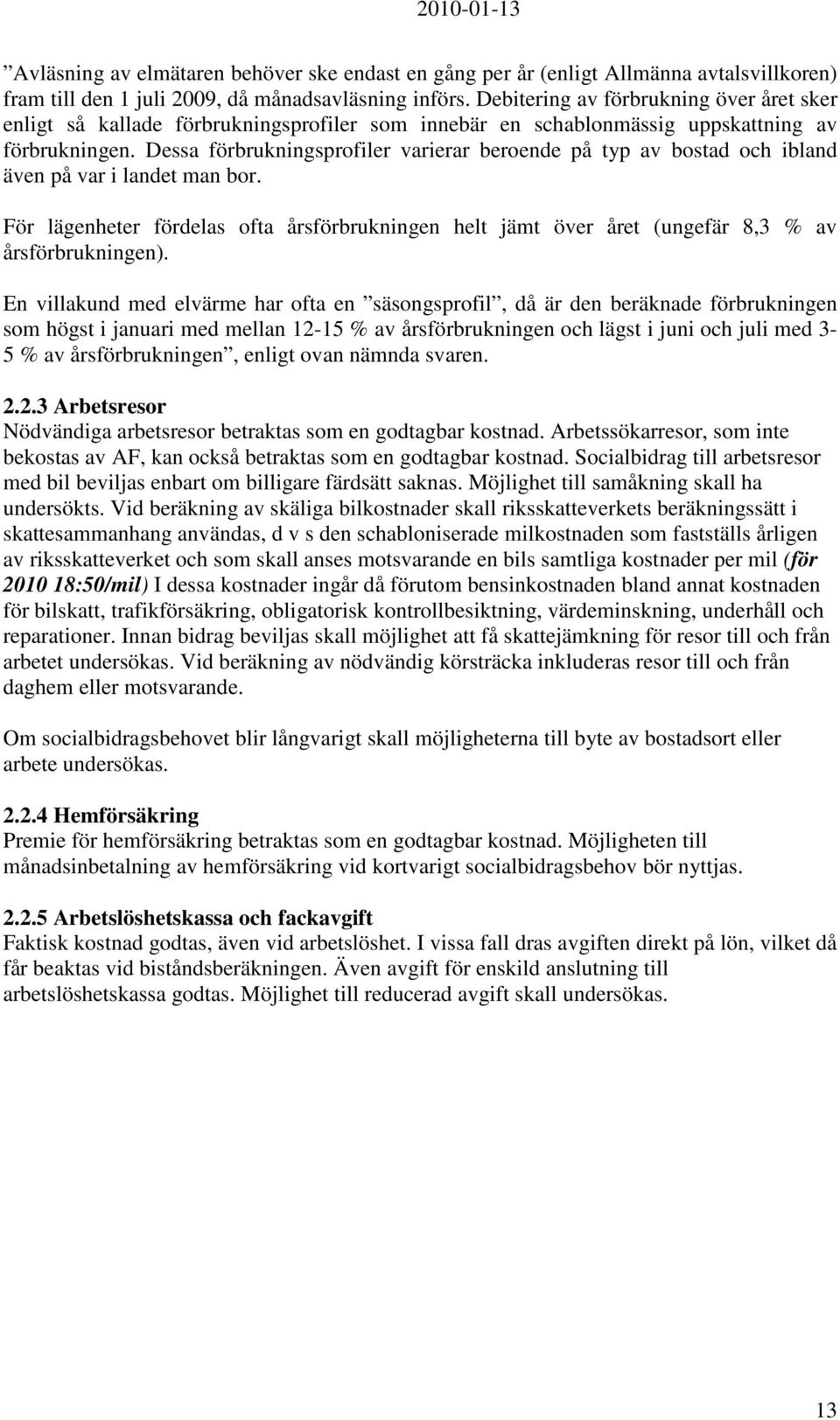 Dessa förbrukningsprofiler varierar beroende på typ av bostad och ibland även på var i landet man bor.