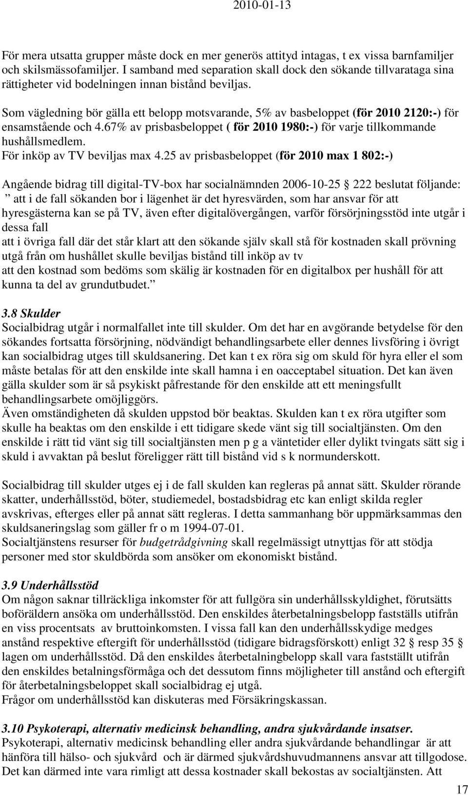 Som vägledning bör gälla ett belopp motsvarande, 5% av basbeloppet (för 2010 2120:-) för ensamstående och 4.67% av prisbasbeloppet ( för 2010 1980:-) för varje tillkommande hushållsmedlem.