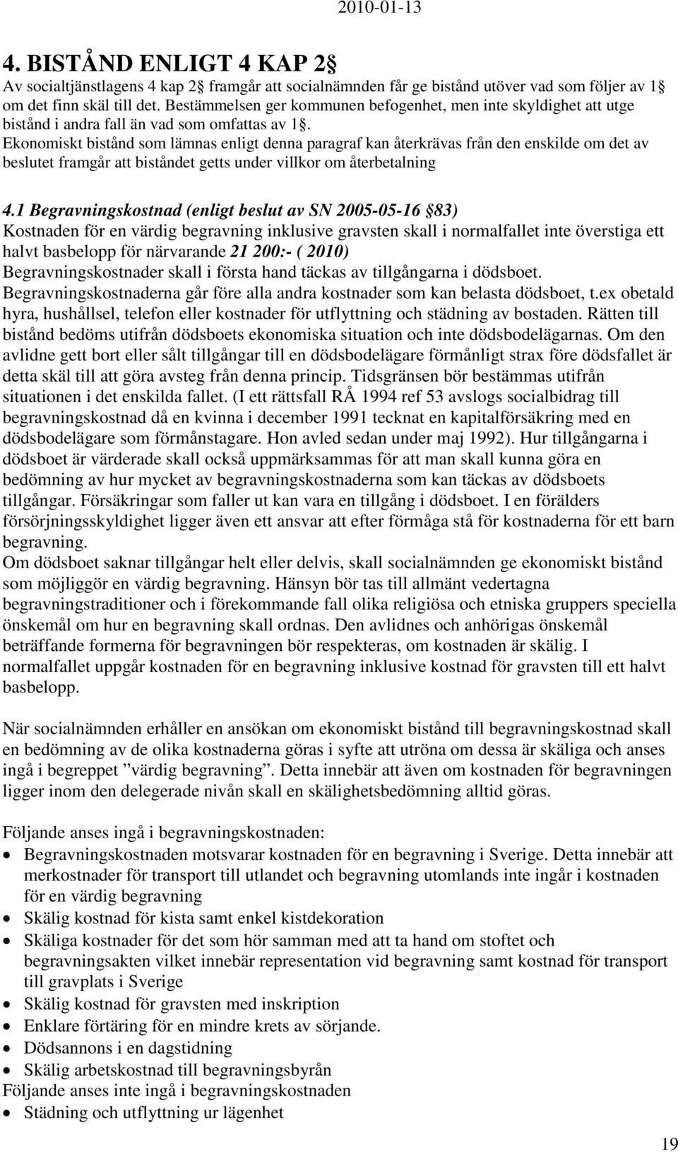 Ekonomiskt bistånd som lämnas enligt denna paragraf kan återkrävas från den enskilde om det av beslutet framgår att biståndet getts under villkor om återbetalning 4.