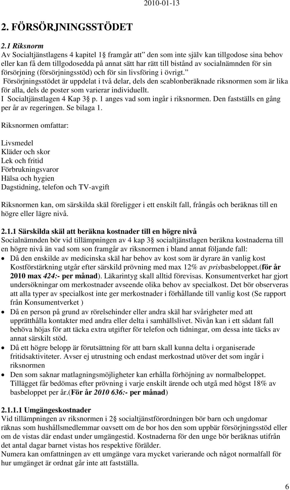 försörjning (försörjningsstöd) och för sin livsföring i övrigt.
