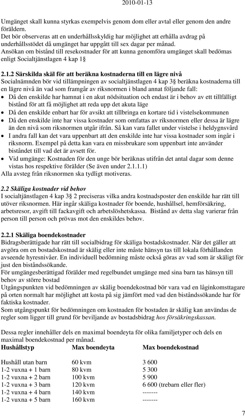 Ansökan om bistånd till resekostnader för att kunna genomföra umgänget skall bedömas enligt Socialtjänstlagen 4 kap 1 