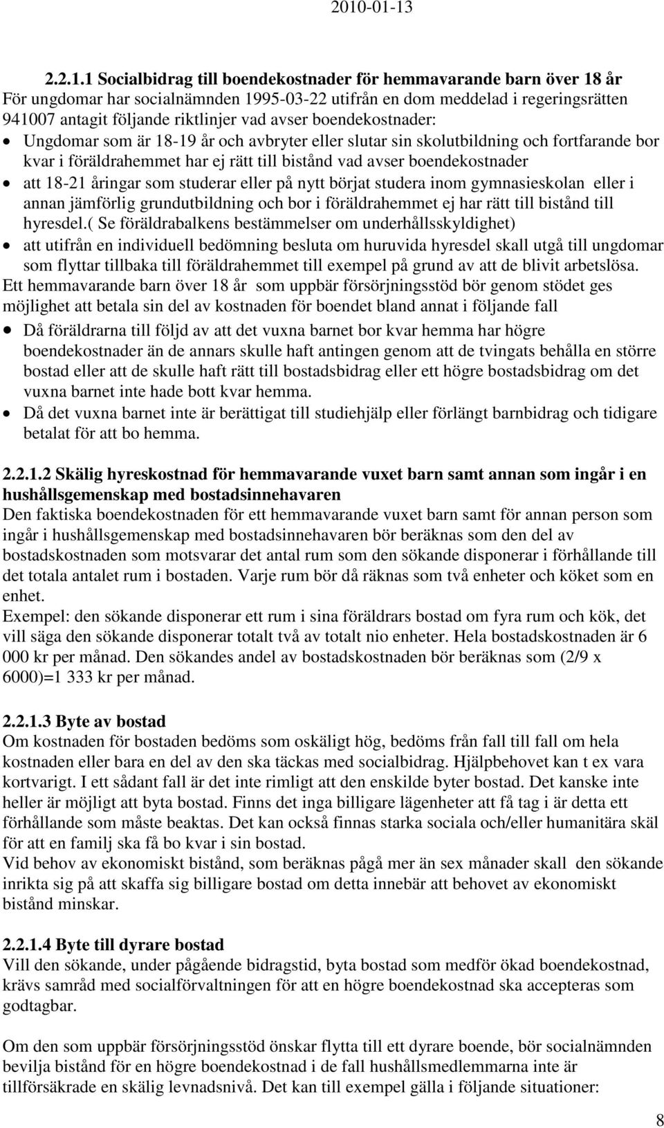 boendekostnader: Ungdomar som är 18-19 år och avbryter eller slutar sin skolutbildning och fortfarande bor kvar i föräldrahemmet har ej rätt till bistånd vad avser boendekostnader att 18-21 åringar