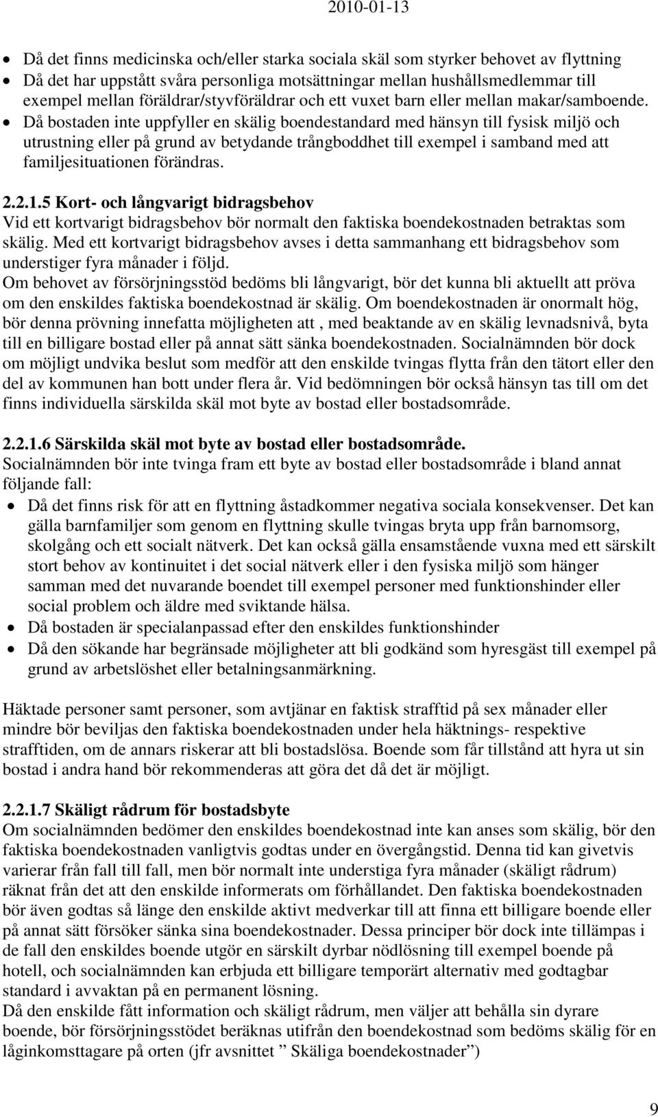 Då bostaden inte uppfyller en skälig boendestandard med hänsyn till fysisk miljö och utrustning eller på grund av betydande trångboddhet till exempel i samband med att familjesituationen förändras. 2.