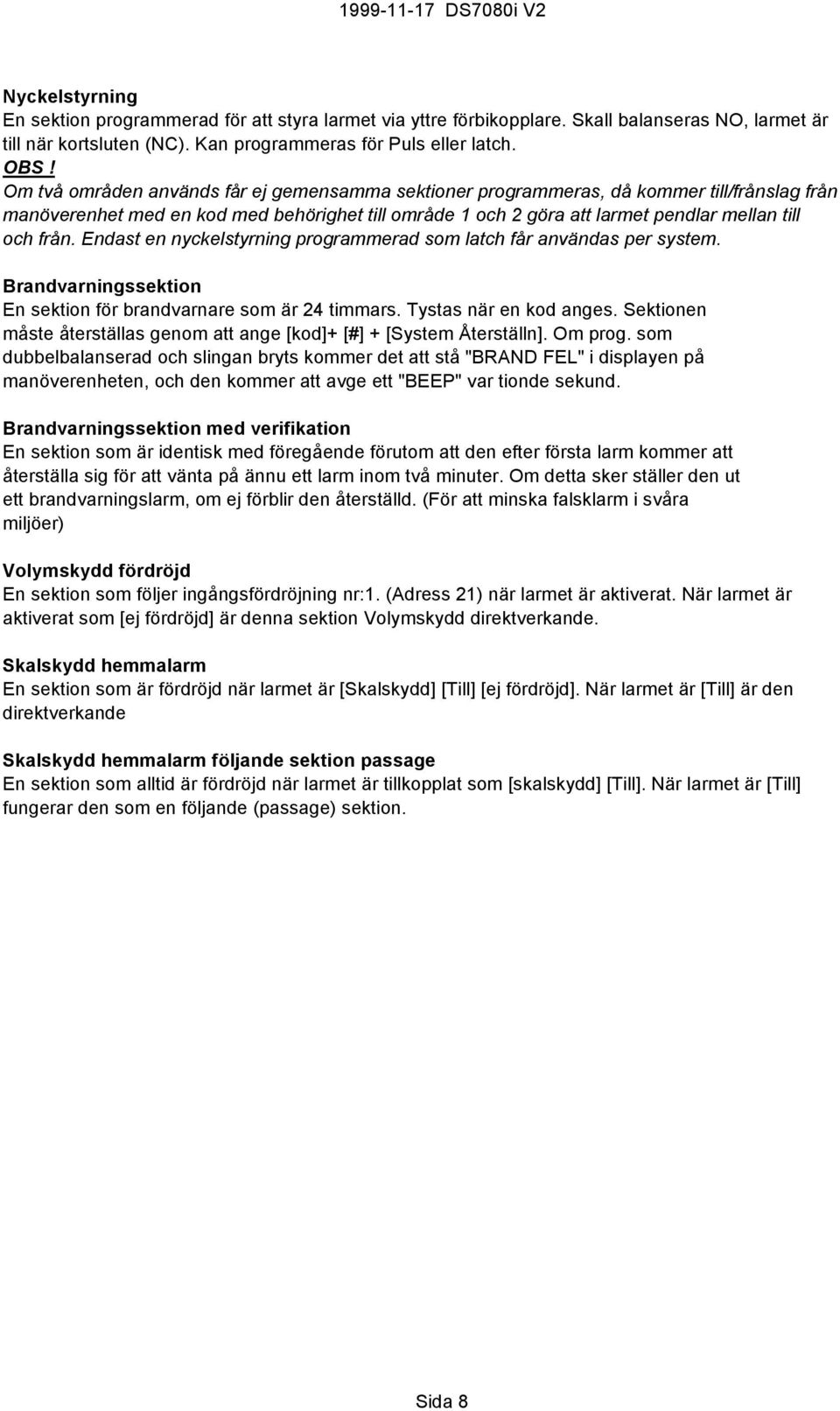 Endast en nyckelstyrning programmerad som latch får användas per system. Brandvarningssektion En sektion för brandvarnare som är 24 timmars. Tystas när en kod anges.