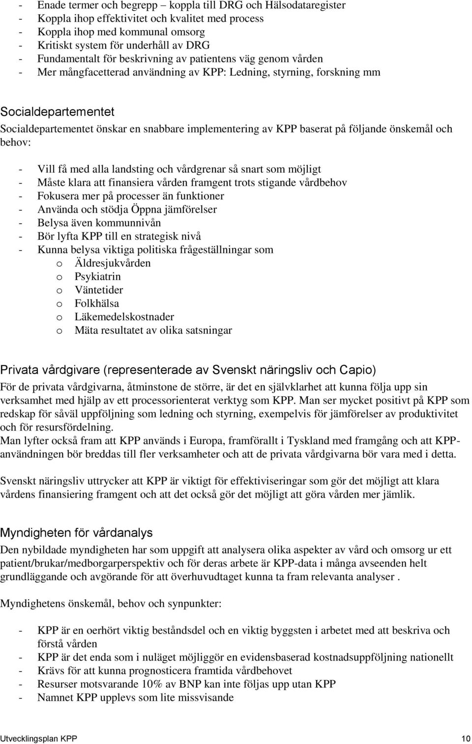 implementering av KPP baserat på följande önskemål och behov: - Vill få med alla landsting och vårdgrenar så snart som möjligt - Måste klara att finansiera vården framgent trots stigande vårdbehov -