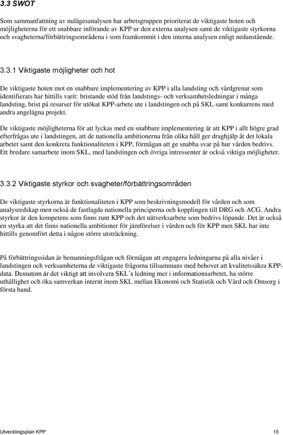 3.1 Viktigaste möjligheter och hot De viktigaste hoten mot en snabbare implementering av KPP i alla landsting och vårdgrenar som identifierats har hittills varit: bristande stöd från landstings- och