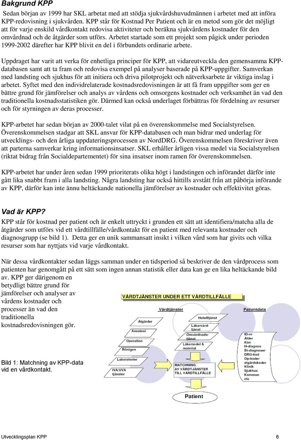 utförs. Arbetet startade som ett projekt som pågick under perioden 1999-2002 därefter har KPP blivit en del i förbundets ordinarie arbete.