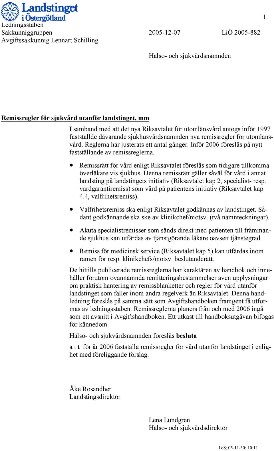 Inför 2006 föreslås på nytt fastställande av remissreglerna. Remissrätt för vård enligt Riksavtalet föreslås som tidigare tillkomma överläkare vis sjukhus.