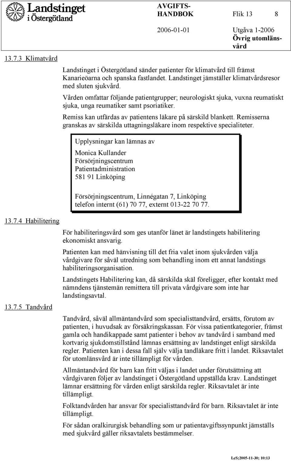 Remiss kan utfärdas av patientens läkare på särskild blankett. Remisserna granskas av särskilda uttagningsläkare inom respektive specialiteter. 13.7.