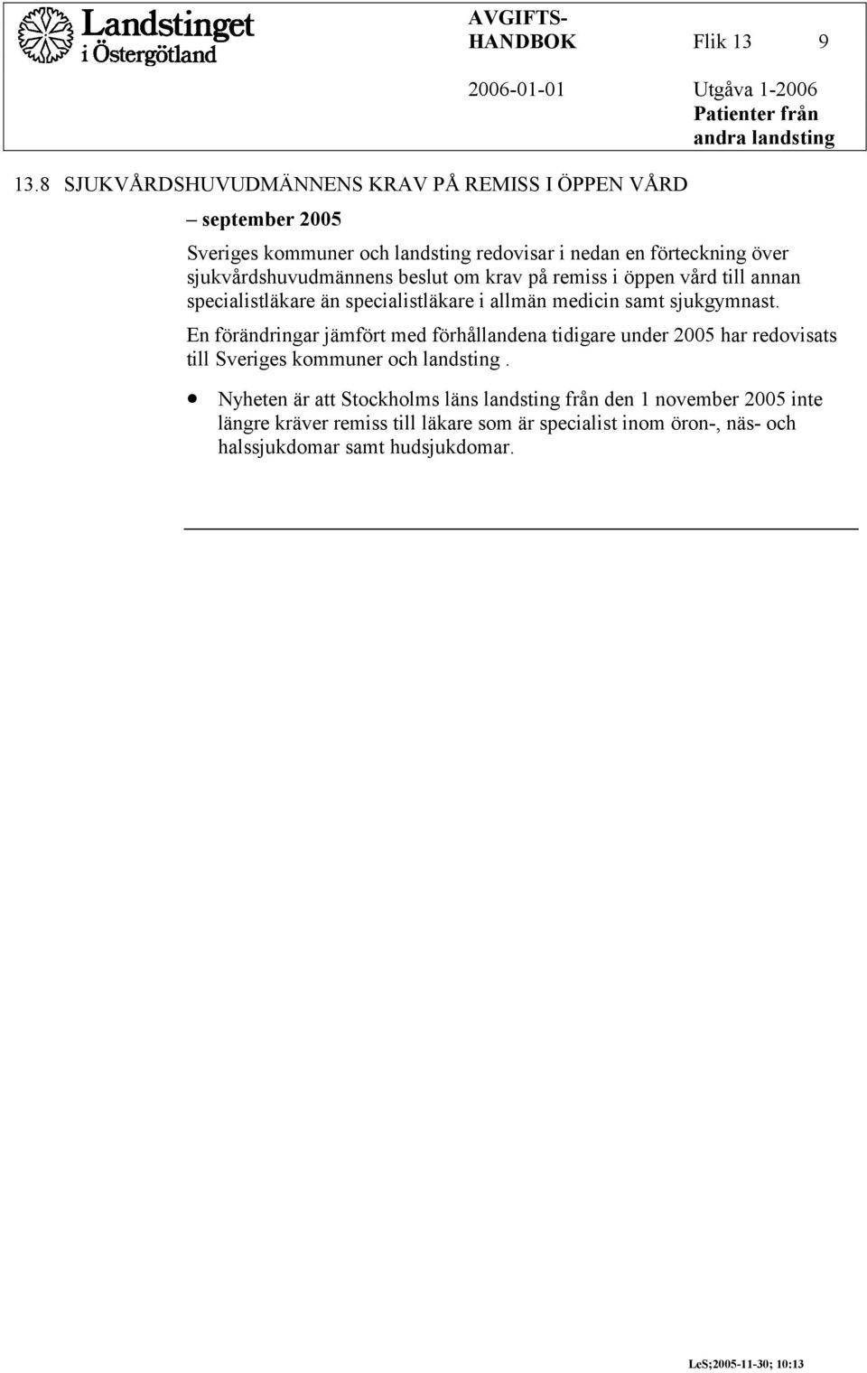 sjukvårdshuvudmännens beslut om krav på remiss i öppen vård till annan specialistläkare än specialistläkare i allmän medicin samt sjukgymnast.