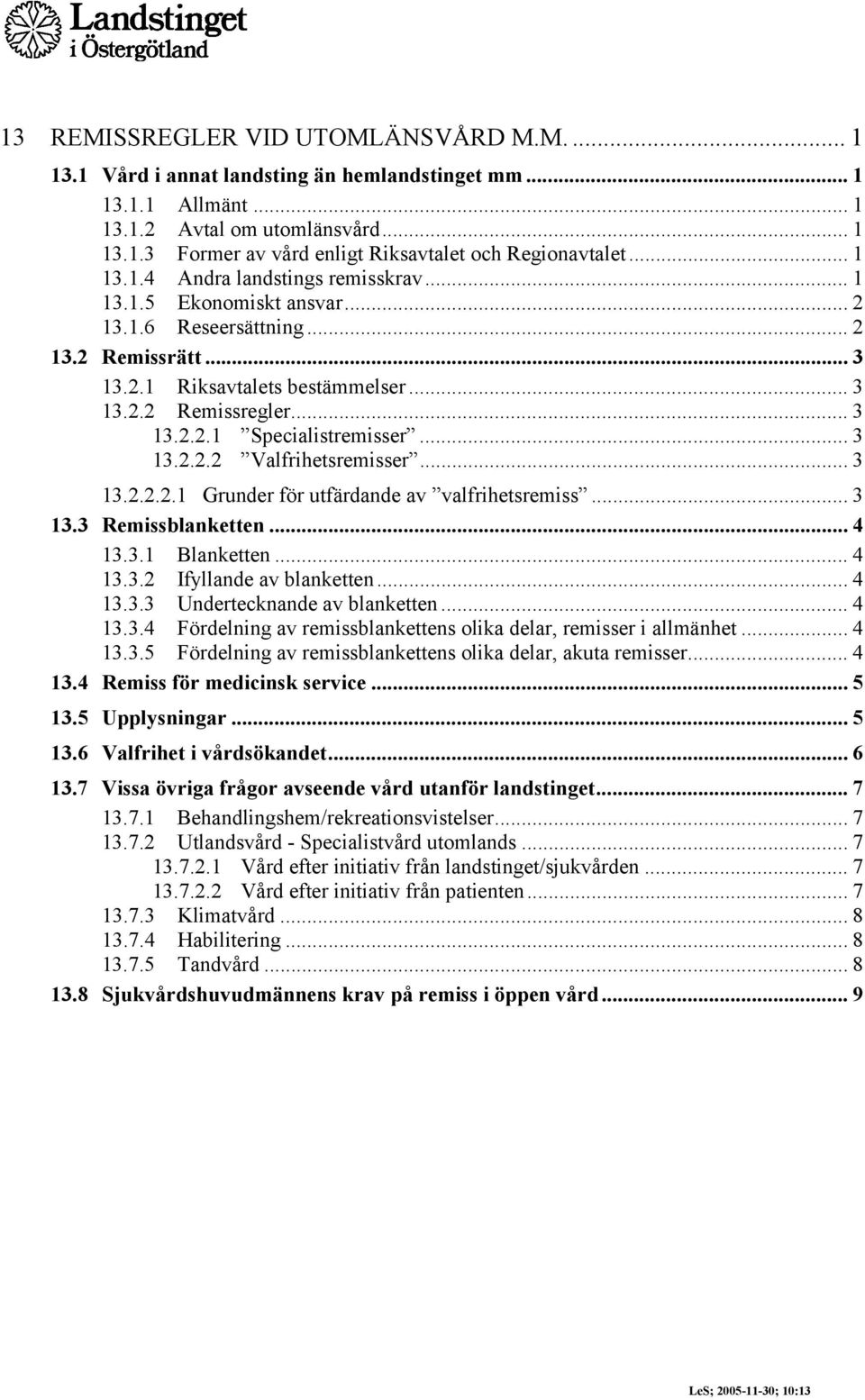 .. 3 13.2.2.2 Valfrihetsremisser... 3 13.2.2.2.1 Grunder för utfärdande av valfrihetsremiss... 3 13.3 Remissblanketten...4 13.3.1 Blanketten... 4 13.3.2 Ifyllande av blanketten... 4 13.3.3 Undertecknande av blanketten.