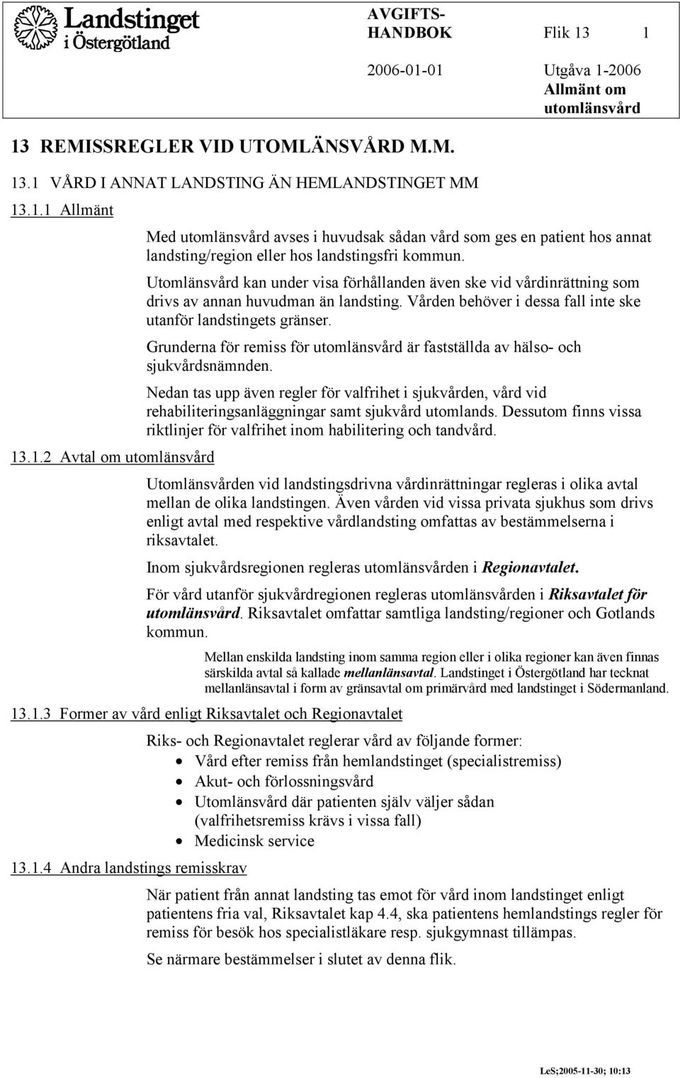 Grunderna för remiss för utomlänsvård är fastställda av hälso- och sjukvårdsnämnden. Nedan tas upp även regler för valfrihet i sjukvården, vård vid rehabiliteringsanläggningar samt sjukvård utomlands.